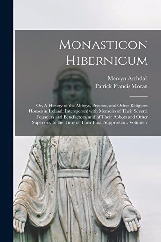 Imagen de archivo de Monasticon Hibernicum: or, A History of the Abbeys, Priories, and Other Religious Houses in Ireland; Interspersed With Memoirs of Their Several . to the Time of Their Final Suppression. a la venta por Chiron Media