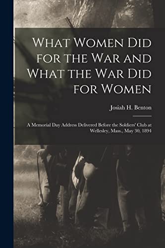 Stock image for What Women Did for the War and What the War Did for Women : A Memorial Day Address Delivered Before the Soldiers' Club at Wellesley; Mass.; May 30; 1894 for sale by Ria Christie Collections