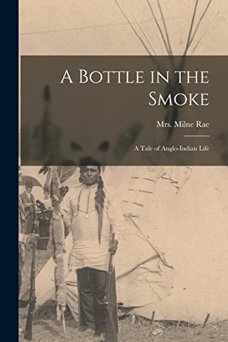 Beispielbild fr A Bottle in the Smoke [microform]: a Tale of Anglo-Indian Life zum Verkauf von THE SAINT BOOKSTORE