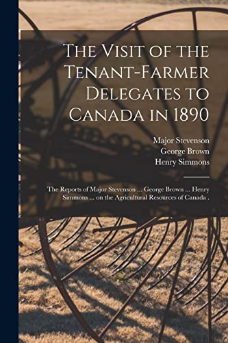 9781015344389: The Visit of the Tenant-farmer Delegates to Canada in 1890 [microform]: the Reports of Major Stevenson ... George Brown ... Henry Simmons ... on the Agricultural Resources of Canada .