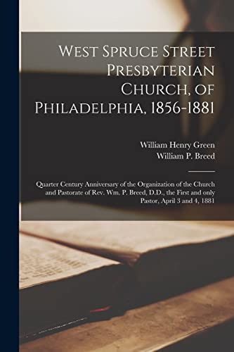 Imagen de archivo de West Spruce Street Presbyterian Church, of Philadelphia, 1856-1881: Quarter Century Anniversary of the Organization of the Church and Pastorate of . First and Only Pastor, April 3 and 4, 1881 a la venta por Lucky's Textbooks