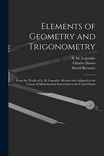 Beispielbild fr Elements of Geometry and Trigonometry: From the Works of A. M. Legendre. Revised and Adapted to the Course of Mathematical Instruction in the United States zum Verkauf von Chiron Media
