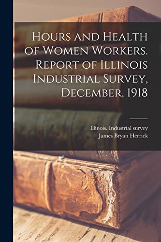 Stock image for Hours and Health of Women Workers. Report of Illinois Industrial Survey, December, 1918 for sale by Lucky's Textbooks