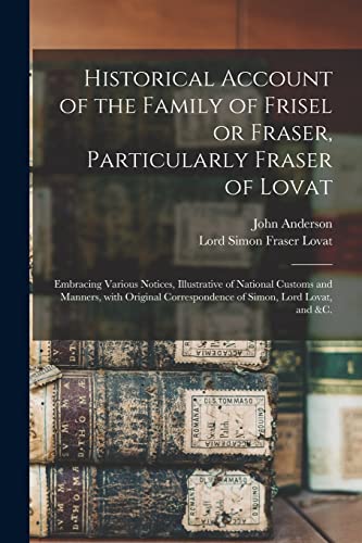 Stock image for Historical Account of the Family of Frisel or Fraser, Particularly Fraser of Lovat: Embracing Various Notices, Illustrative of National Customs and . Correspondence of Simon, Lord Lovat, and &c. for sale by Chiron Media