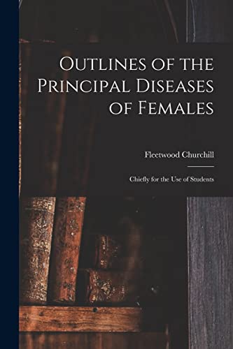Stock image for Outlines of the Principal Diseases of Females: Chiefly for the Use of Students for sale by Lucky's Textbooks