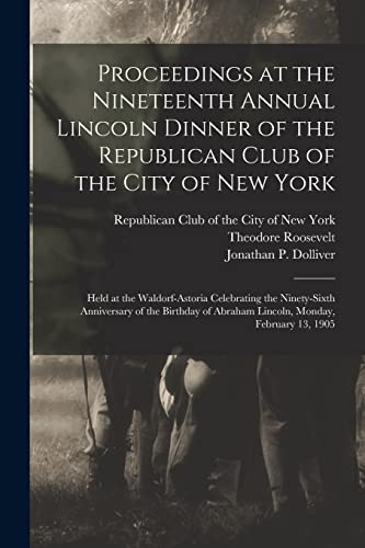 Stock image for Proceedings at the Nineteenth Annual Lincoln Dinner of the Republican Club of the City of New York : Held at the Waldorf-Astoria Celebrating the Ninety-sixth Anniversary of the Birthday of Abraham Lin for sale by Ria Christie Collections
