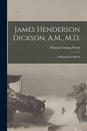 Stock image for James Henderson Dickson, A.M., M.D.: a Biographical Sketch for sale by Lucky's Textbooks