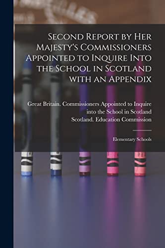 Imagen de archivo de Second Report by Her Majesty's Commissioners Appointed to Inquire Into the School in Scotland With an Appendix: Elementary Schools a la venta por Chiron Media