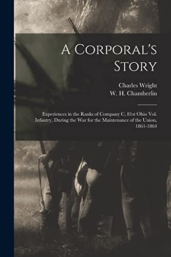 Stock image for A Corporal's Story: Experiences in the Ranks of Company C, 81st Ohio Vol. Infantry, During the War for the Maintenance of the Union, 1861-1864 for sale by Chiron Media