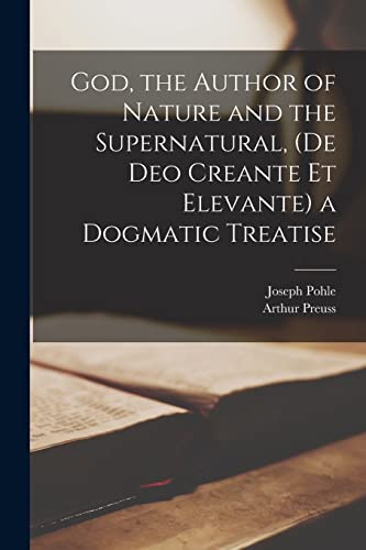 Stock image for God, the Author of Nature and the Supernatural, (De Deo Creante Et Elevante) a Dogmatic Treatise for sale by Lucky's Textbooks