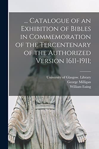 Imagen de archivo de Catalogue of an Exhibition of Bibles in Commemoration of the Tercentenary of the Authorized Version 1611-1911; a la venta por Lucky's Textbooks