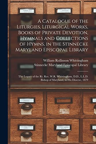 Stock image for A Catalogue of the Liturgies, Liturgical Works, Books of Private Devotion, Hymnals and Collections of Hymns, in the Stinnecke Maryland Episcopal . D.D., L.L.D. Bishop of Maryland, to His. for sale by Lucky's Textbooks