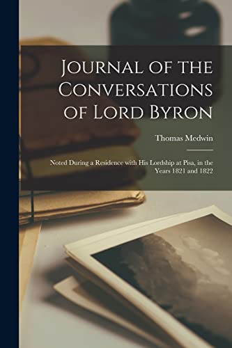Stock image for Journal of the Conversations of Lord Byron: Noted During a Residence With His Lordship at Pisa, in the Years 1821 and 1822 for sale by Lucky's Textbooks