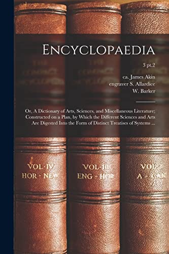 Beispielbild fr Encyclopaedia: or, A Dictionary of Arts, Sciences, and Miscellaneous Literature; Constructed on a Plan, by Which the Different Sciences and Arts Are . of Distinct Treatises of Systems .; 3 pt.2 zum Verkauf von Chiron Media