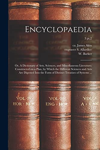 Stock image for Encyclopaedia: or, A Dictionary of Arts, Sciences, and Miscellaneous Literature; Constructed on a Plan, by Which the Different Sciences and Arts Are . of Distinct Treatises of Systems .; 3 pt.2 for sale by Chiron Media