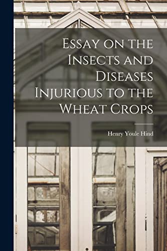 Imagen de archivo de Essay on the Insects and Diseases Injurious to the Wheat Crops [microform] a la venta por Lucky's Textbooks