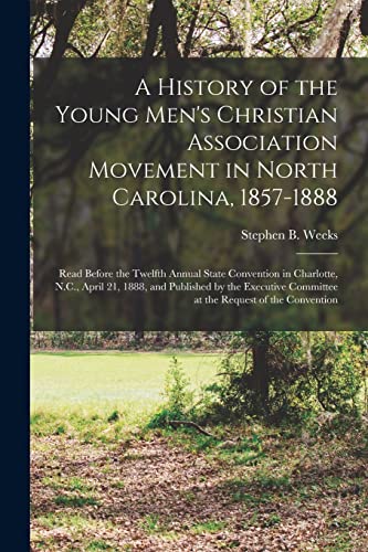 Beispielbild fr A History of the Young Men's Christian Association Movement in North Carolina; 1857-1888 : Read Before the Twelfth Annual State Convention in Charlotte; N.C.; April 21; 1888; and Published by the Exec zum Verkauf von Ria Christie Collections