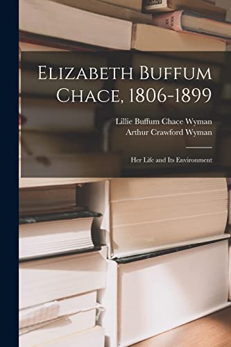 Imagen de archivo de Elizabeth Buffum Chace; 1806-1899 : Her Life and Its Environment a la venta por Ria Christie Collections