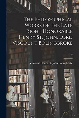 9781015359673: The Philosophical Works of the Late Right Honorable Henry St. John, Lord Viscount Bolingbroke; 4