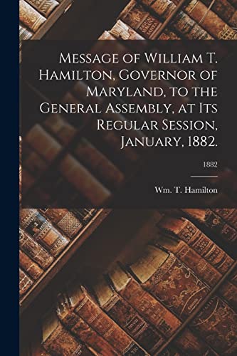 Stock image for Message of William T. Hamilton; Governor of Maryland; to the General Assembly; at Its Regular Session; January; 1882.; 1882 for sale by Ria Christie Collections