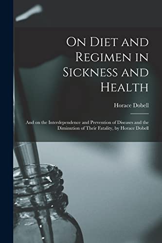 Beispielbild fr On Diet and Regimen in Sickness and Health; and on the Interdependence and Prevention of Diseases and the Diminution of Their Fatality, by Horace Dobell zum Verkauf von Lucky's Textbooks