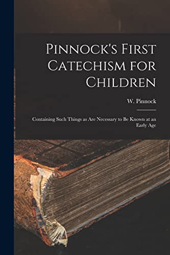 Stock image for Pinnock's First Catechism for Children [microform] : Containing Such Things as Are Necessary to Be Known at an Early Age for sale by Ria Christie Collections