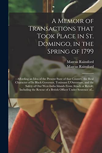 Stock image for A Memoir of Transactions That Took Place in St. Domingo; in the Spring of 1799; : Affording an Idea of the Present State of That Country; the Real Character of Its Black Governor; Touissant L'Ouvertur for sale by Ria Christie Collections