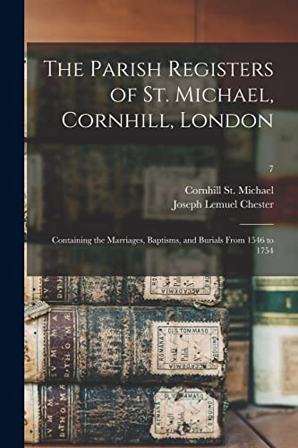 Stock image for The Parish Registers of St. Michael, Cornhill, London: Containing the Marriages, Baptisms, and Burials From 1546 to 1754; 7 for sale by Chiron Media