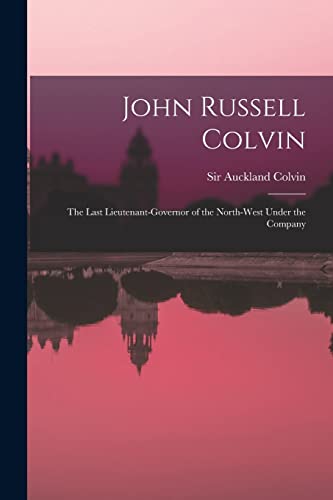 Stock image for John Russell Colvin: the Last Lieutenant-governor of the North-West Under the Company for sale by THE SAINT BOOKSTORE