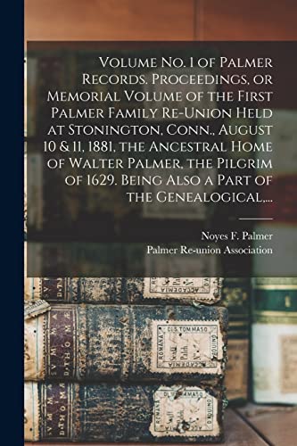 Imagen de archivo de Volume No. 1 of Palmer Records. Proceedings; or Memorial Volume of the First Palmer Family Re-union Held at Stonington; Conn.; August 10 & 11; 1881; the Ancestral Home of Walter Palmer; the Pilgrim of a la venta por Ria Christie Collections