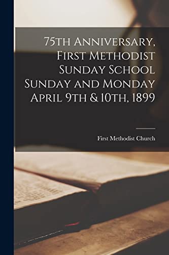 Imagen de archivo de 75th Anniversary; First Methodist Sunday School Sunday and Monday April 9th & 10th; 1899 [microform] a la venta por Ria Christie Collections
