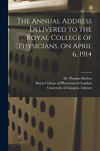 9781015366589: The Annual Address Delivered to the Royal College of Physicians, on April 6, 1914 [electronic Resource]