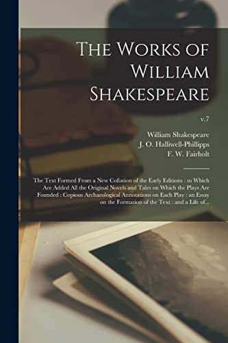 9781015368125: The Works of William Shakespeare: the Text Formed From a New Collation of the Early Editions : to Which Are Added All the Original Novels and Tales on ... on Each Play : an Essay on The...; v.7