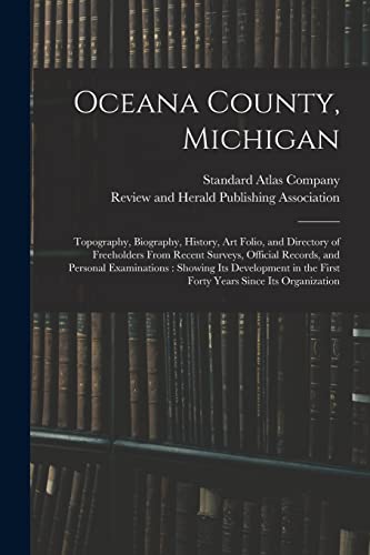 Stock image for Oceana County, Michigan: Topography, Biography, History, Art Folio, and Directory of Freeholders From Recent Surveys, Official Records, and Personal . the First Forty Years Since Its Organization for sale by Chiron Media