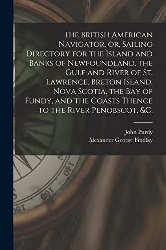 9781015369511: The British American Navigator, or, Sailing Directory for the Island and Banks of Newfoundland, the Gulf and River of St. Lawrence, Breton Island, ... to the River Penobscot, &c. [microform]