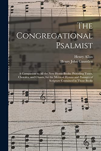 9781015369672: The Congregational Psalmist: a Companion to All the New Hymn-books; Providing Tunes, Chorales, and Chants, for the Metrical Hymns and Passages of Scripture Contained in Those Books