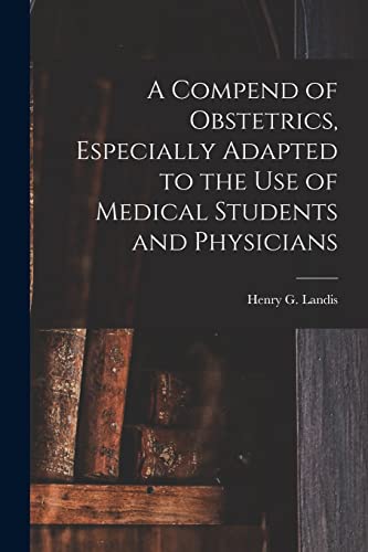 Stock image for A Compend of Obstetrics; Especially Adapted to the Use of Medical Students and Physicians for sale by Ria Christie Collections