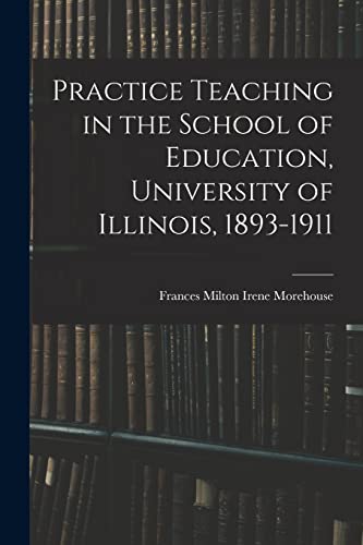 Imagen de archivo de Practice Teaching in the School of Education; University of Illinois; 1893-1911 a la venta por Ria Christie Collections
