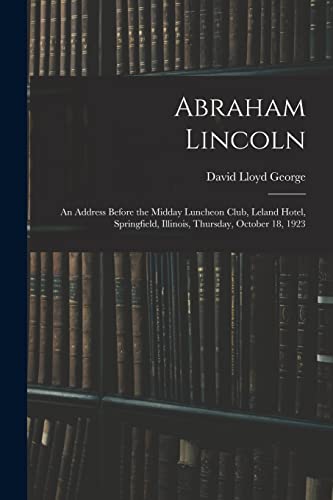 Stock image for Abraham Lincoln: an Address Before the Midday Luncheon Club, Leland Hotel, Springfield, Illinois, Thursday, October 18, 1923 for sale by THE SAINT BOOKSTORE