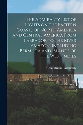 Stock image for The Admiralty List of Lights on the Eastern Coasts of North America and Central America From Labrador to the River Amazon, Including Bermuda and Islands of the West Indies [microform] for sale by PBShop.store US