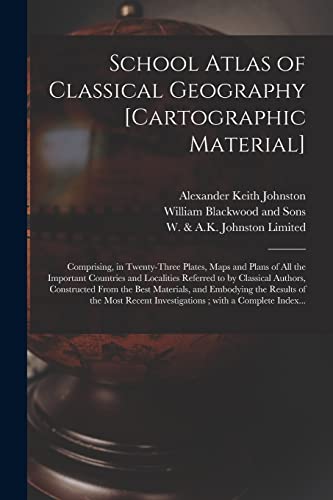 Stock image for School Atlas of Classical Geography [cartographic Material]: Comprising, in Twenty-three Plates, Maps and Plans of All the Important Countries and . From the Best Materials, and Embodying The. for sale by Lucky's Textbooks