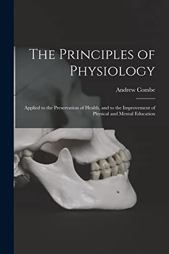 Stock image for The Principles of Physiology: Applied to the Preservation of Health, and to the Improvement of Physical and Mental Education for sale by Lucky's Textbooks