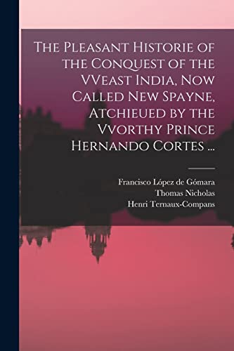 Stock image for The Pleasant Historie of the Conquest of the VVeast India; Now Called New Spayne; Atchieued by the Vvorthy Prince Hernando Cortes . for sale by Ria Christie Collections