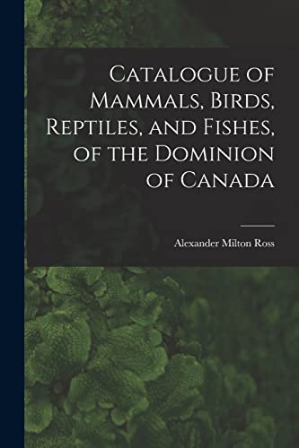 Imagen de archivo de Catalogue of Mammals, Birds, Reptiles, and Fishes, of the Dominion of Canada [microform] a la venta por Lucky's Textbooks