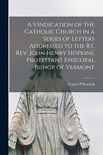 Beispielbild fr A Vindication of the Catholic Church in a Series of Letters addressed to the Rt. Rev. John Henry Hopkins, Protestant Episcopal Bishop of Vermont zum Verkauf von Lucky's Textbooks