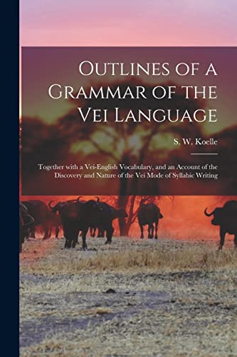 Stock image for Outlines of a Grammar of the Vei Language : Together With a Vei-English Vocabulary; and an Account of the Discovery and Nature of the Vei Mode of Syllabic Writing for sale by Ria Christie Collections