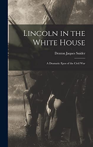 Stock image for Lincoln in the White House: a Dramatic Epos of the Civil War for sale by Lucky's Textbooks