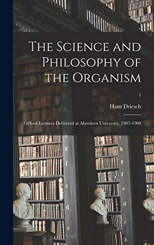 Stock image for The Science and Philosophy of the Organism: Gifford Lectures Delivered at Aberdeen University, 1907-1908; 1 for sale by Lucky's Textbooks