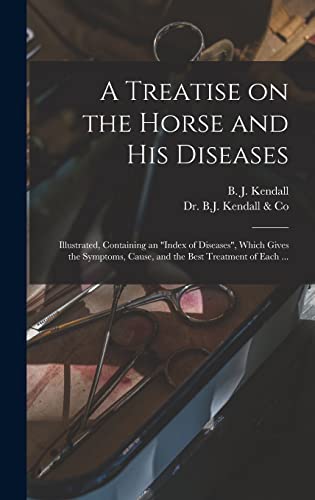 Imagen de archivo de A Treatise on the Horse and His Diseases : Illustrated; Containing an "index of Diseases"; Which Gives the Symptoms; Cause; and the Best Treatment of Each . a la venta por Ria Christie Collections