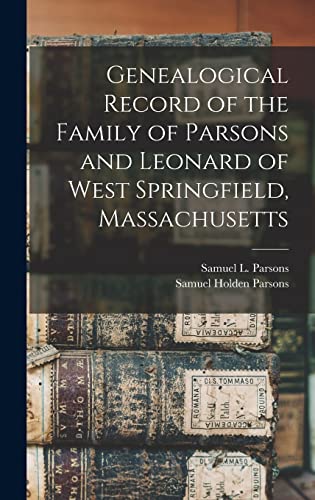 Stock image for Genealogical Record of the Family of Parsons and Leonard of West Springfield; Massachusetts for sale by Ria Christie Collections